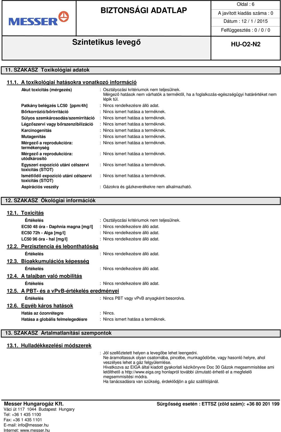 .1. A toxikológiai hatásokra vonatkozó információ Akut toxicitás (mérgezés) Patkány belégzés LC50 [ppm/4h] Bőrkorrózió/bőrirritáció Súlyos szemkárosodás/szemirritáció Légzőszervi vagy