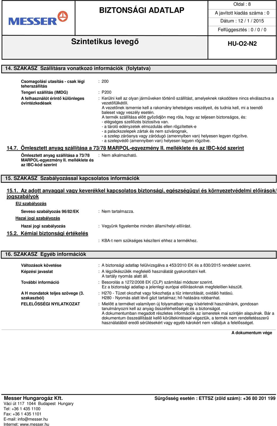 történő szállítást, amelyeknek rakodótere nincs elválasztva a vezetőfülkétől. A vezetőnek ismernie kell a rakomány lehetséges veszélyeit, és tudnia kell, mi a teendő baleset vagy veszély esetén.