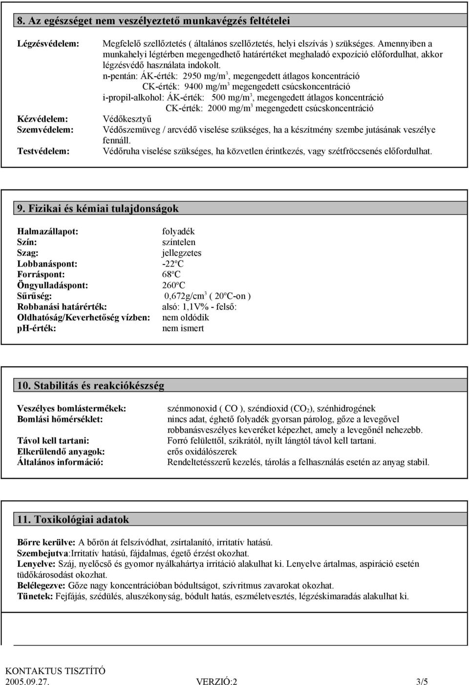 n-pentán: ÁK-érték: 2950 mg/m 3, megengedett átlagos koncentráció CK-érték: 9400 mg/m 3 megengedett csúcskoncentráció i-propil-alkohol: ÁK-érték: 500 mg/m 3, megengedett átlagos koncentráció