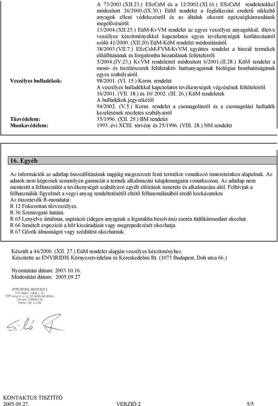 ) EüM-KvVM rendelet az egyes veszélyes anyagokkal, illetve veszélyes készítményekkel kapcsolatos egyes tevékenységek korlátozásáról szóló 41/2000. (XII.20) EüM-KöM rendelet módosításáról. 38/2003.