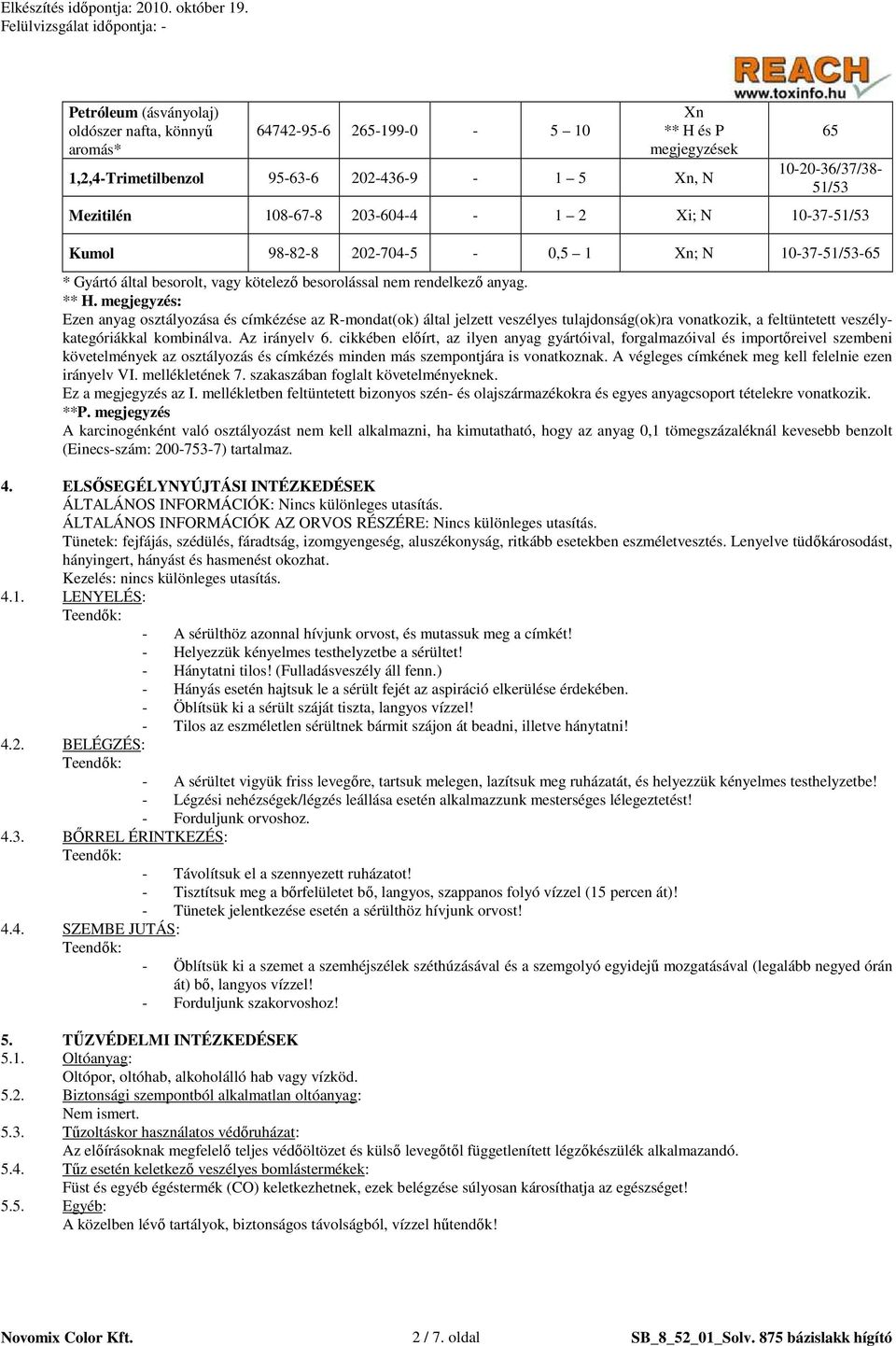 megjegyzés: Ezen anyag osztályozása és címkézése az R-mondat(ok) által jelzett veszélyes tulajdonság(ok)ra vonatkozik, a feltüntetett veszélykategóriákkal kombinálva. Az irányelv 6.