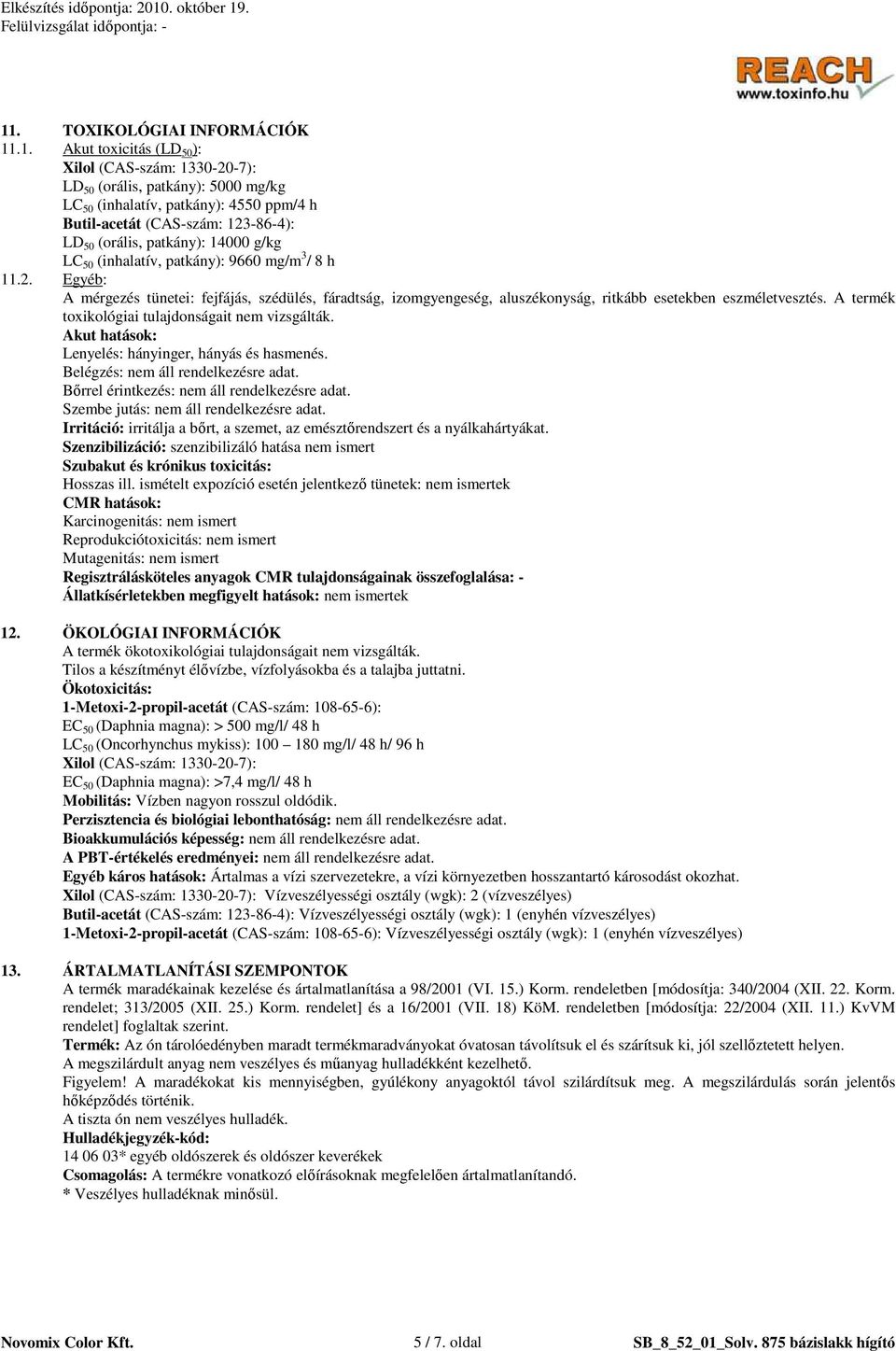 A termék toxikológiai tulajdonságait nem vizsgálták. Akut hatások: Lenyelés: hányinger, hányás és hasmenés. Belégzés: nem áll rendelkezésre adat. Bırrel érintkezés: nem áll rendelkezésre adat.