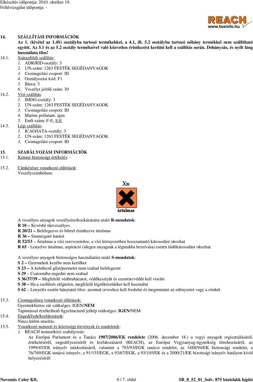 UN-szám: 1263 FESTÉK SEGÉDANYAGOK 3. Csomagolási csoport: III 4. Osztályozási kód: F1 5. Bárca: 3 6. Veszélyt jelölı szám: 30 14.2. Vízi szállítás: 1. IMDG-osztály: 3 2.