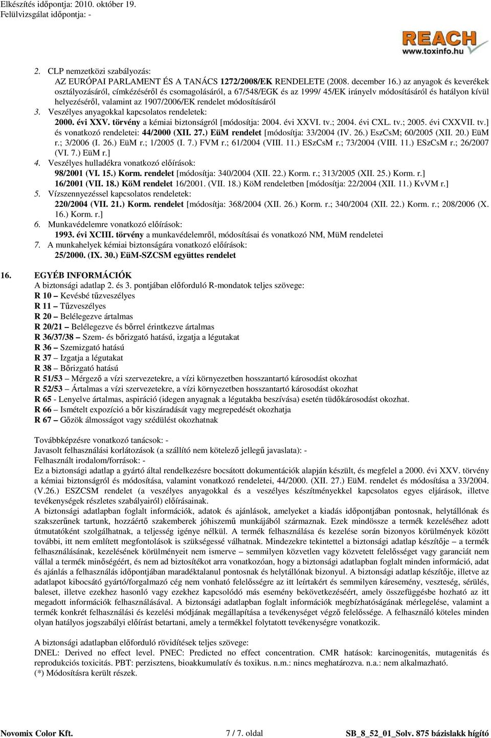 módosításáról 3. Veszélyes anyagokkal kapcsolatos rendeletek: 2000. évi XXV. törvény a kémiai biztonságról [módosítja: 2004. évi XXVI. tv.; 2004. évi CXL. tv.; 2005. évi CXXVII. tv.] és vonatkozó rendeletei: 44/2000 (XII.