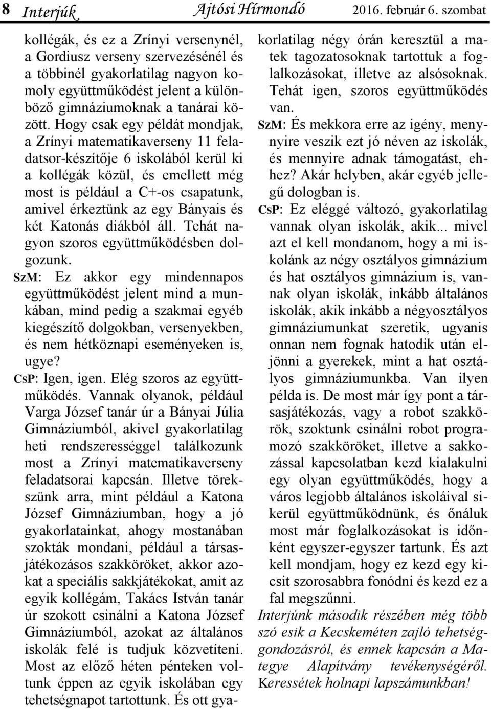 Hogy csak egy példát mondjak, a Zrínyi matematikaverseny 11 feladatsor-készítője 6 iskolából kerül ki a kollégák közül, és emellett még most is például a C+-os csapatunk, amivel érkeztünk az egy