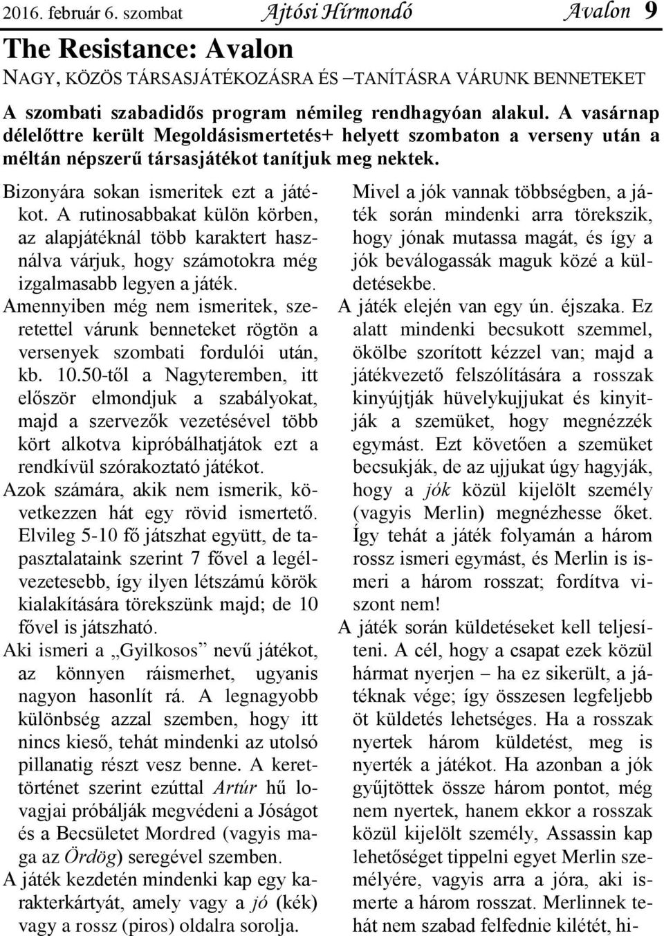 A rutinosabbakat külön körben, az alapjátéknál több karaktert használva várjuk, hogy számotokra még izgalmasabb legyen a játék.