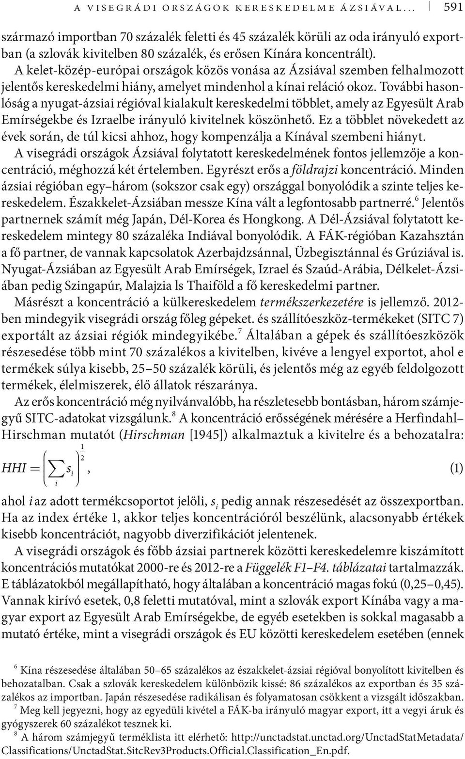 További hasonlóság a nyugat-ázsiai régióval kialakult kereskedelmi többlet, amely az Egyesült Arab Emírségekbe és Izraelbe irányuló kivitelnek köszönhető.