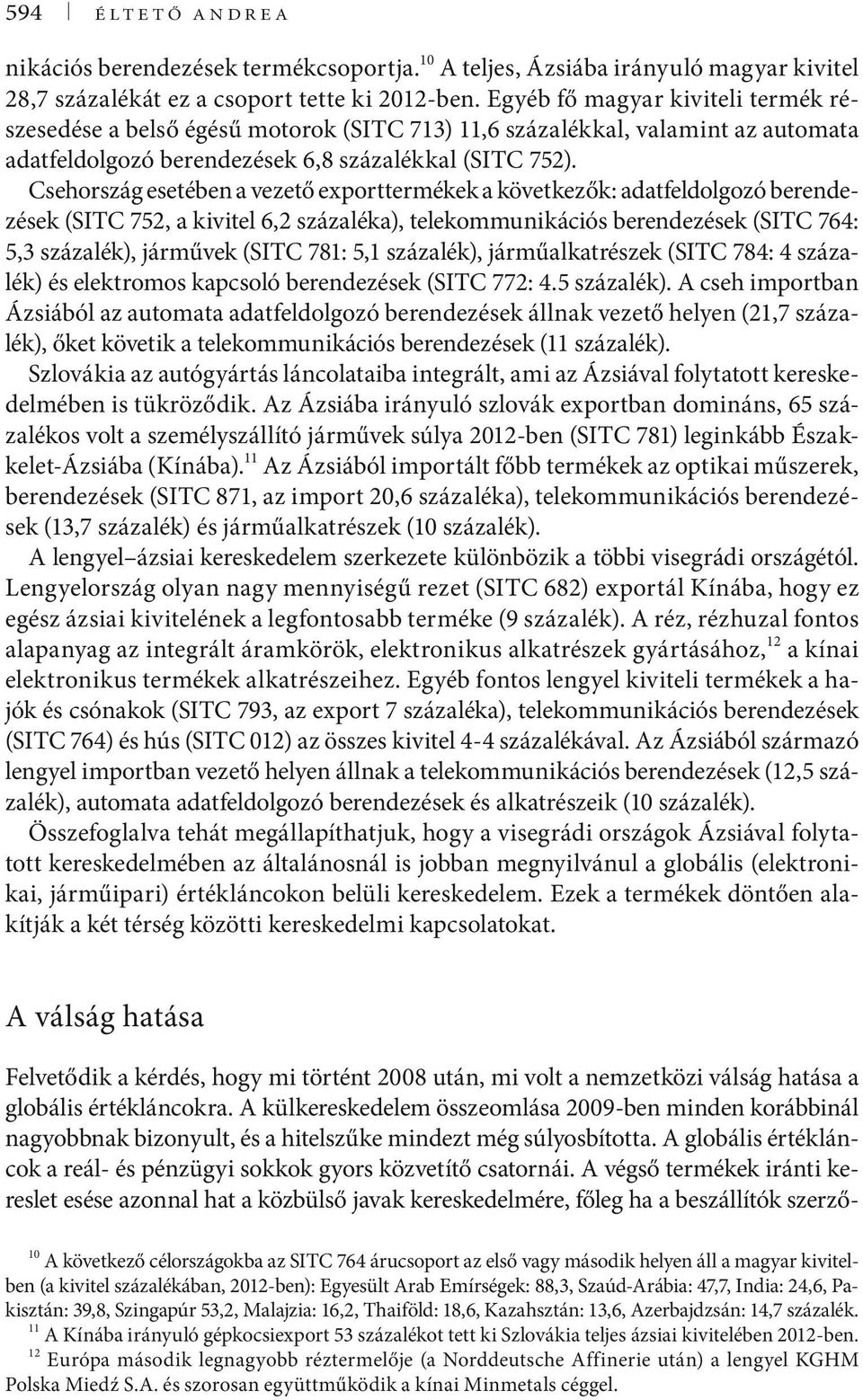 Csehország esetében a vezető exporttermékek a következők: adatfeldolgozó berendezések (SITC 752, a kivitel 6,2 százaléka), telekommunikációs berendezések (SITC 764: 5,3 százalék), járművek (SITC 781:
