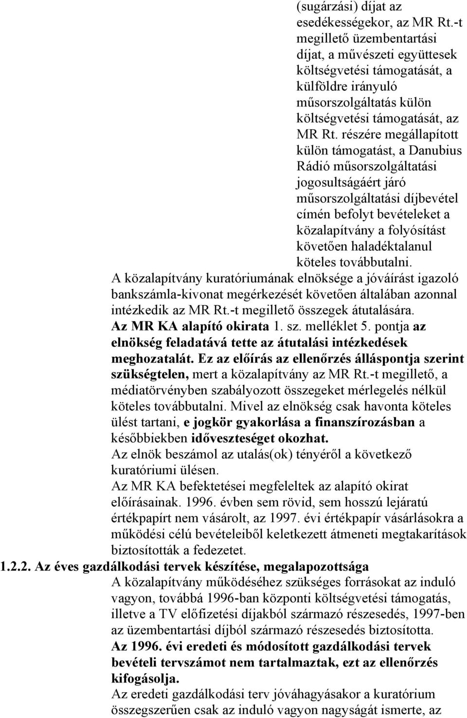 részére megállapított külön támogatást, a Danubius Rádió műsorszolgáltatási jogosultságáért járó műsorszolgáltatási díjbevétel címén befolyt bevételeket a közalapítvány a folyósítást követően