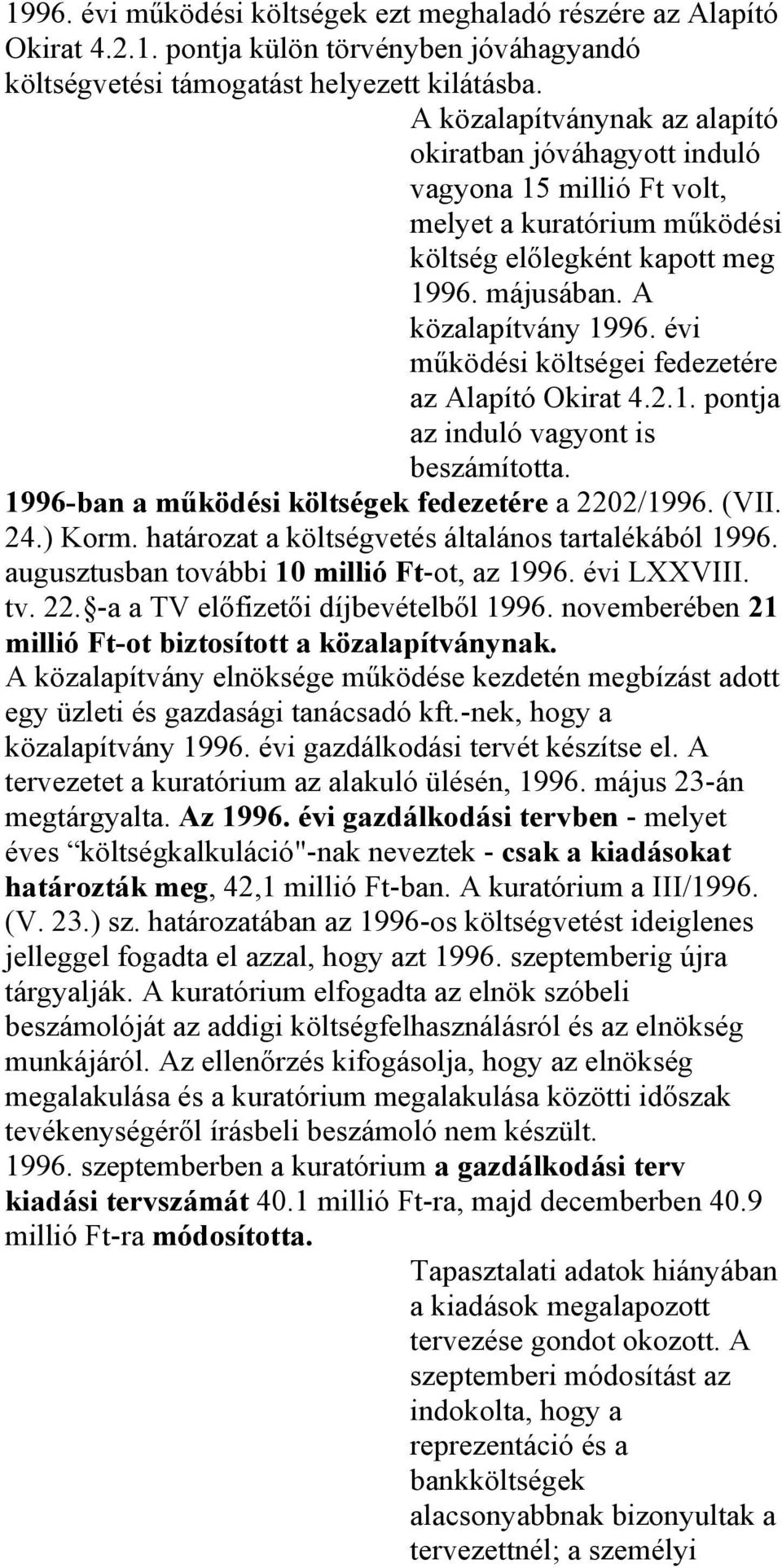 évi működési költségei fedezetére az Alapító Okirat 4.2.1. pontja az induló vagyont is beszámította. 1996-ban a működési költségek fedezetére a 2202/1996. (VII. 24.) Korm.