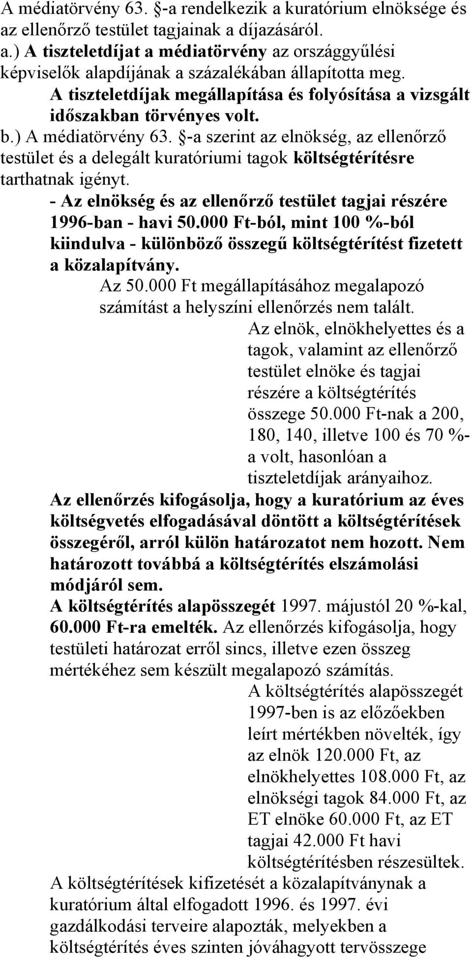 -a szerint az elnökség, az ellenőrző testület és a delegált kuratóriumi tagok költségtérítésre tarthatnak igényt. - Az elnökség és az ellenőrző testület tagjai részére 1996-ban - havi 50.