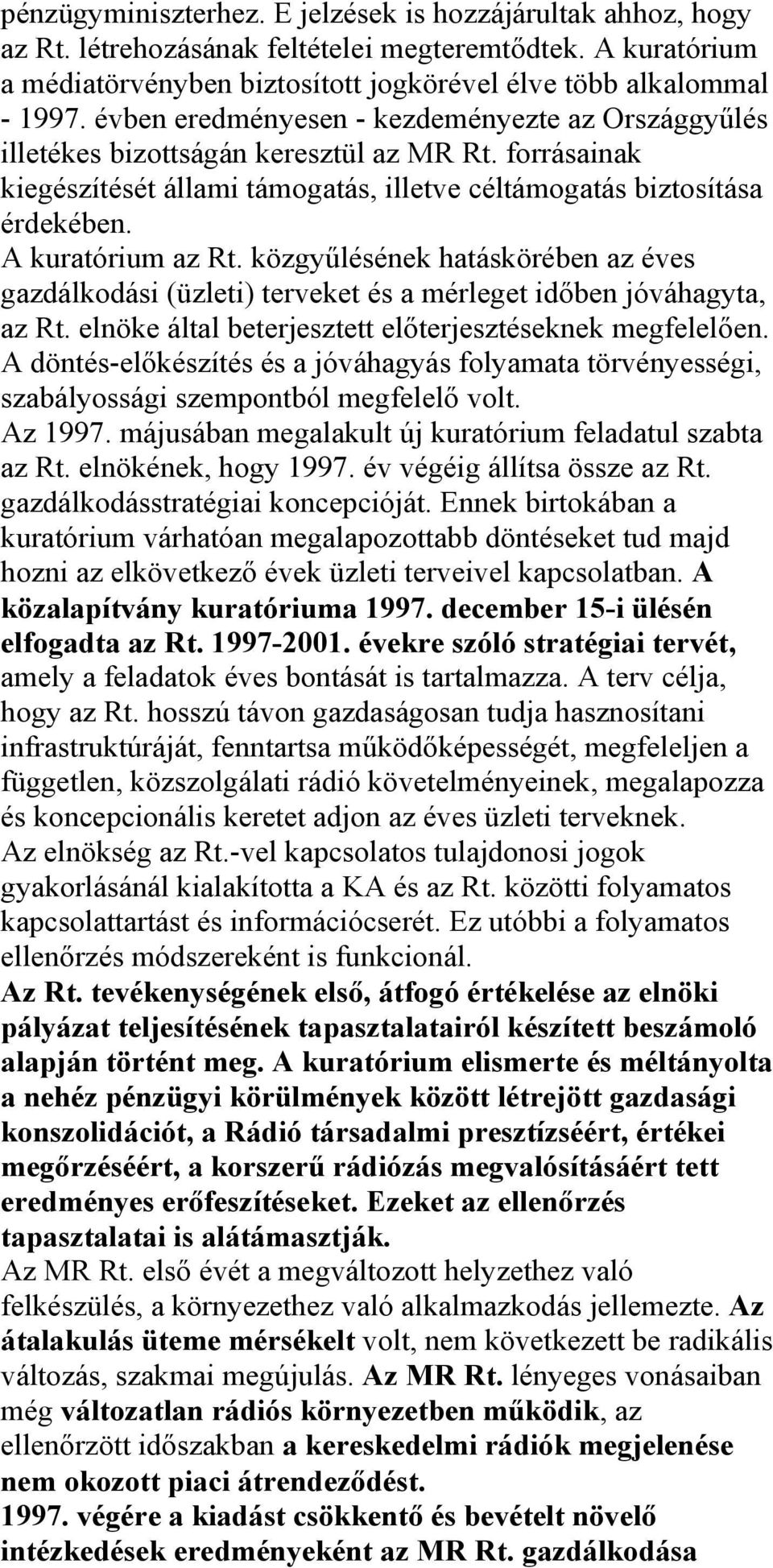 közgyűlésének hatáskörében az éves gazdálkodási (üzleti) terveket és a mérleget időben jóváhagyta, az Rt. elnöke által beterjesztett előterjesztéseknek megfelelően.