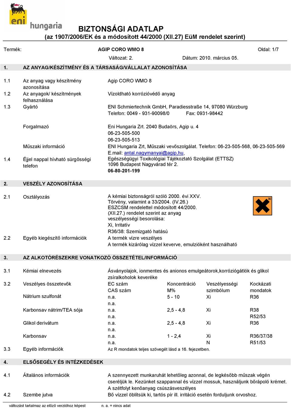 3 Gyártó ENI Schmiertechnik GmbH, Paradiesstraße 14, 97080 Würzburg Telefon: 0049-931-90098/0 Fax: 0931-98442 Forgalmazó Eni Hungaria Zrt. 2040 Budaörs, Agip u.