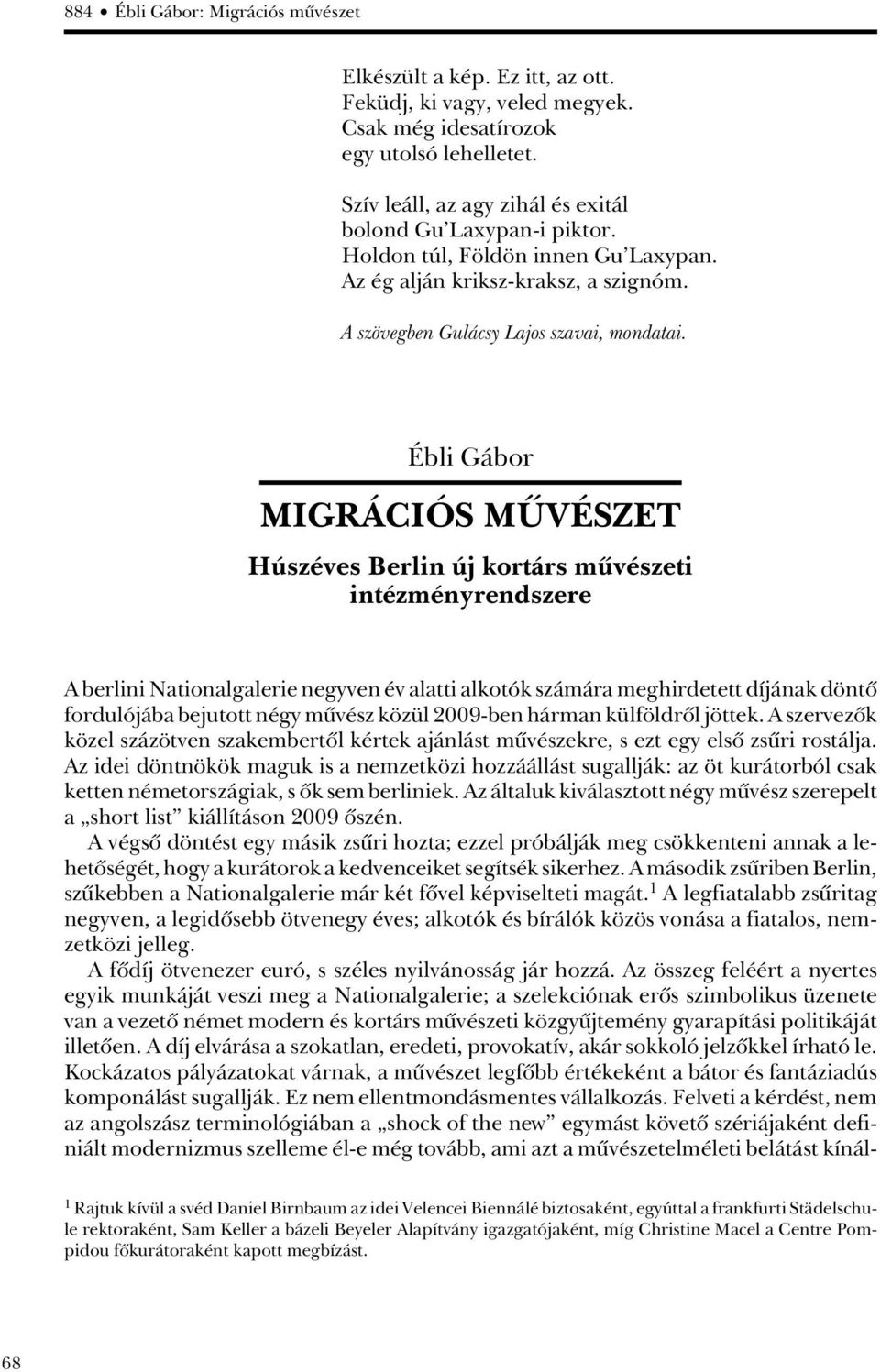 Ébli Gábor MIGRÁCIÓS MÛVÉSZET Húszéves Berlin új kortárs mûvészeti intézményrendszere A berlini Nationalgalerie negyven év alatti alkotók számára meghirdetett díjának döntô fordulójába bejutott négy