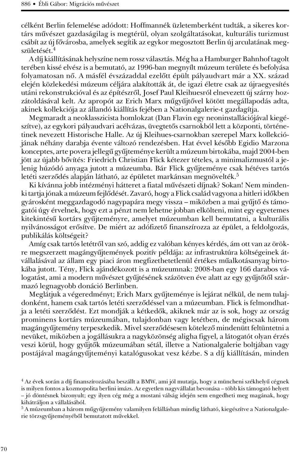 Még ha a Hamburger Bahnhof tagolt terében kissé elvész is a bemutató, az 1996-ban megnyílt múzeum területe és befolyása folyamatosan nô. A másfél évszázaddal ezelôtt épült pályaudvart már a XX.
