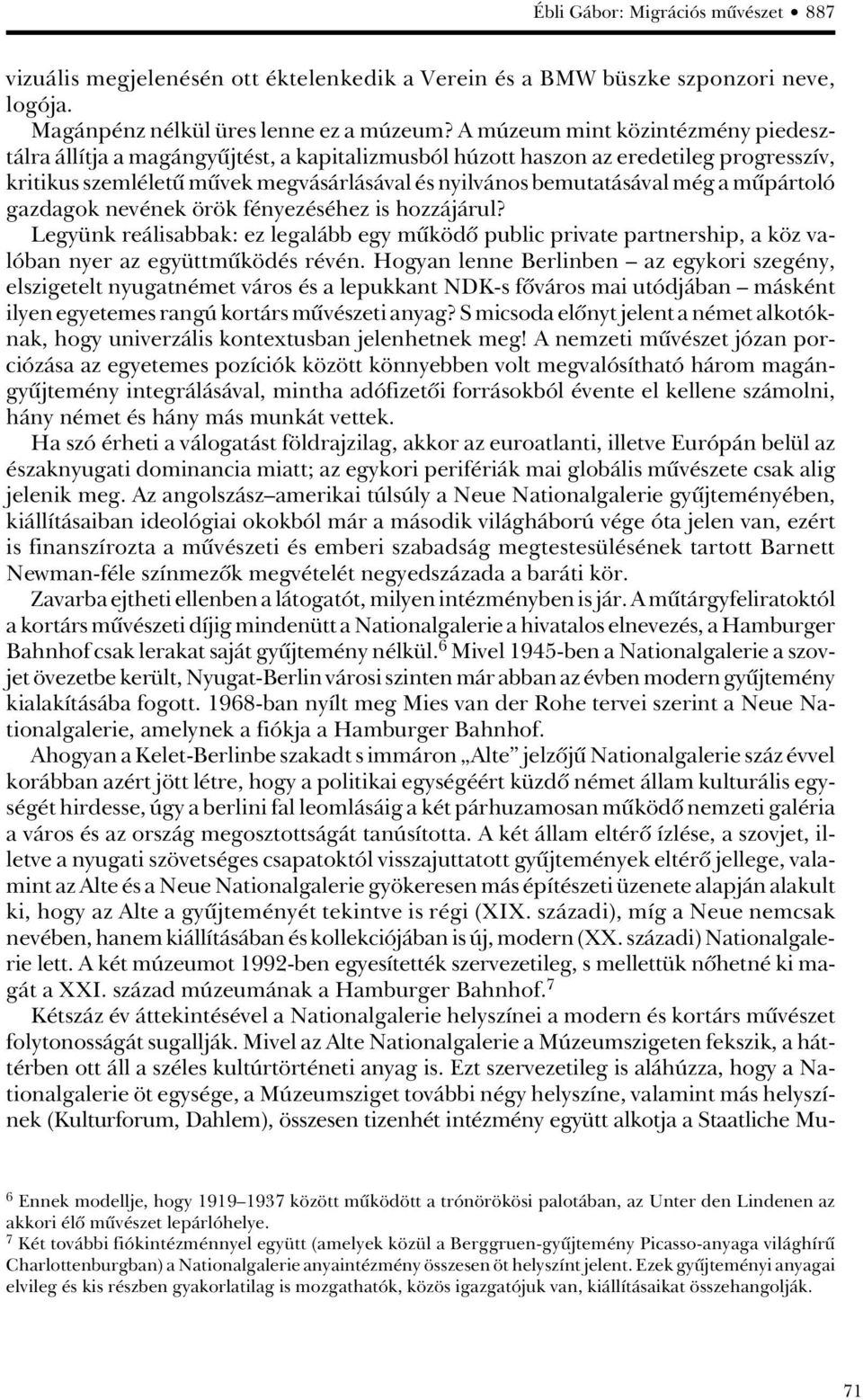 mûpártoló gazdagok nevének örök fényezéséhez is hozzájárul? Legyünk reálisabbak: ez legalább egy mûködô public private partnership, a köz valóban nyer az együttmûködés révén.