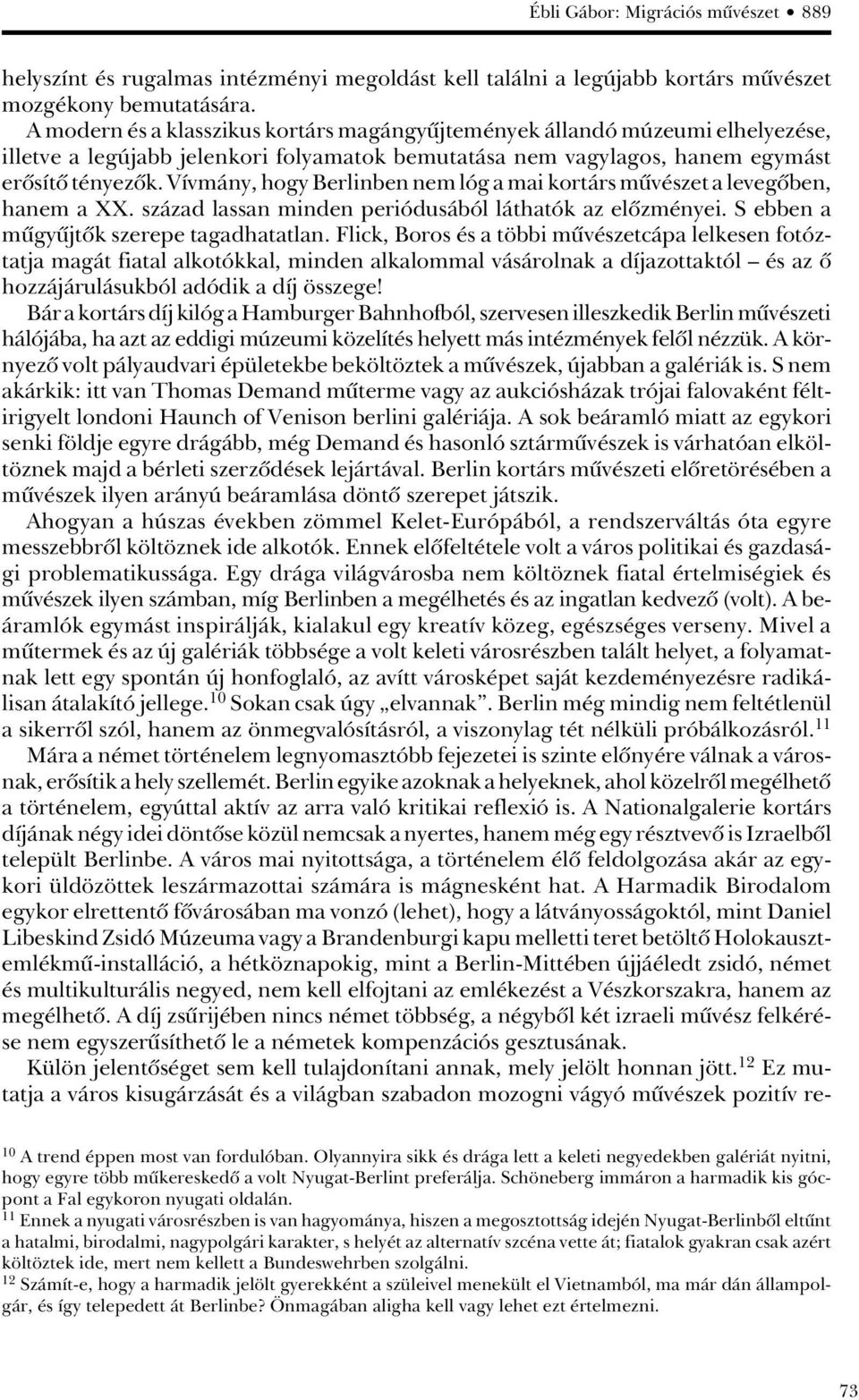Vívmány, hogy Berlinben nem lóg a mai kortárs mûvészet a levegôben, hanem a XX. század lassan minden periódusából láthatók az elôzményei. S ebben a mûgyûjtôk szerepe tagadhatatlan.