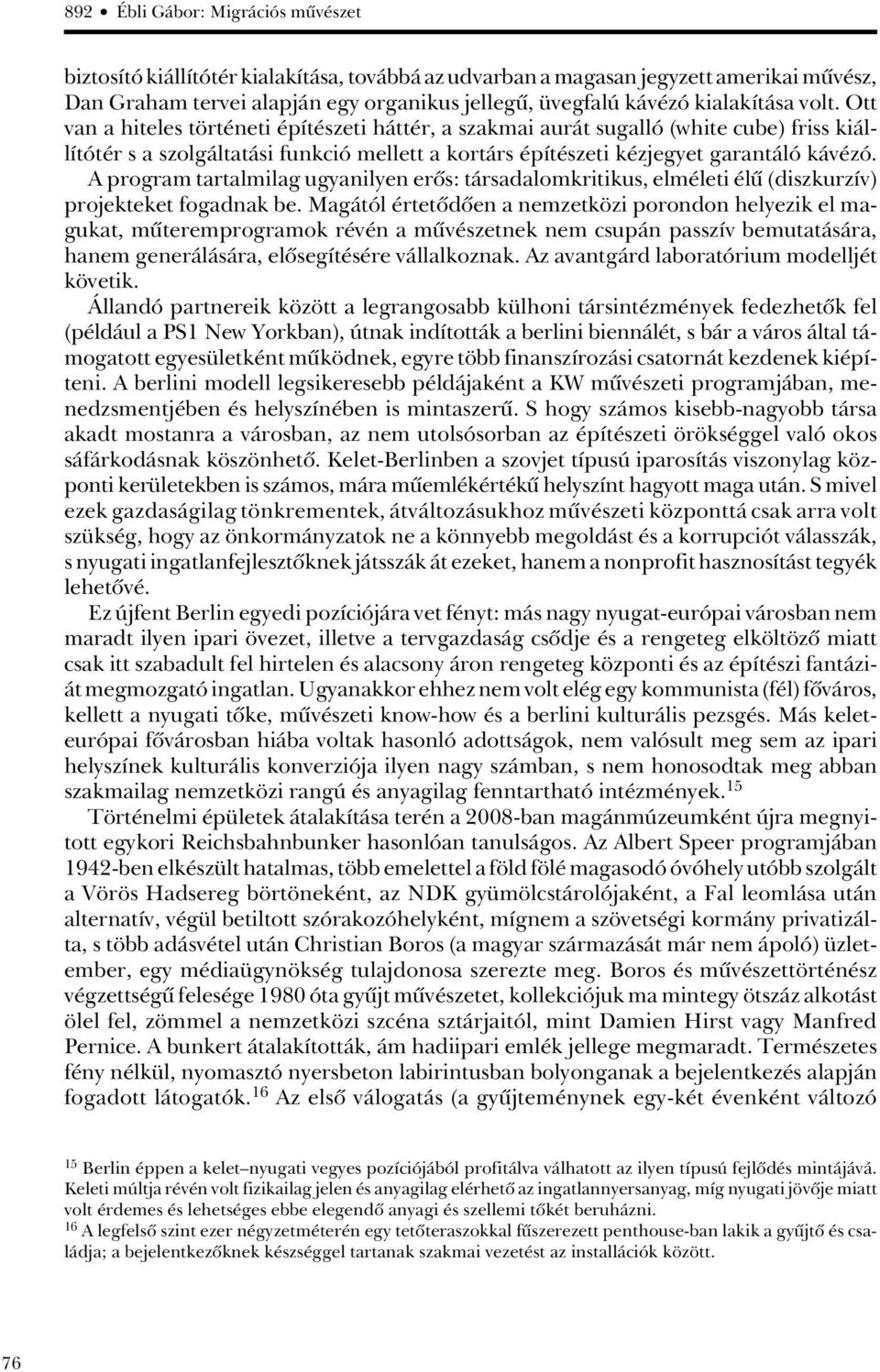 Ott van a hiteles történeti építészeti háttér, a szakmai aurát sugalló (white cube) friss kiállítótér s a szolgáltatási funkció mellett a kortárs építészeti kézjegyet garantáló kávézó.