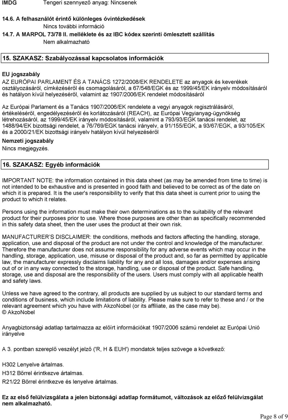 SZAKASZ: Szabályozással kapcsolatos információk EU jogszabály AZ EURÓPAI PARLAMENT ÉS A TANÁCS 1272/2008/EK RENDELETE az anyagok és keverékek osztályozásáról, címkézéséről és csomagolásáról, a