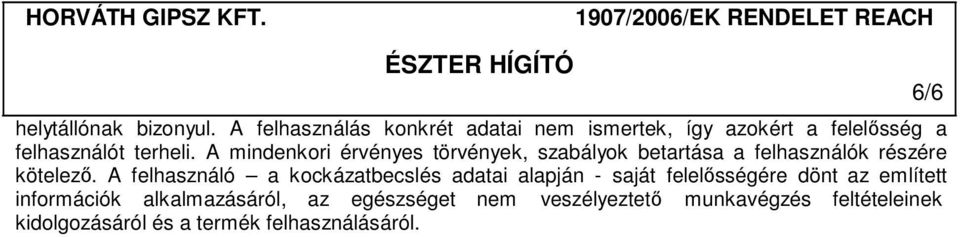 A mindenkori érvényes törvények, szabályok betartása a felhasználók részére kötelező.