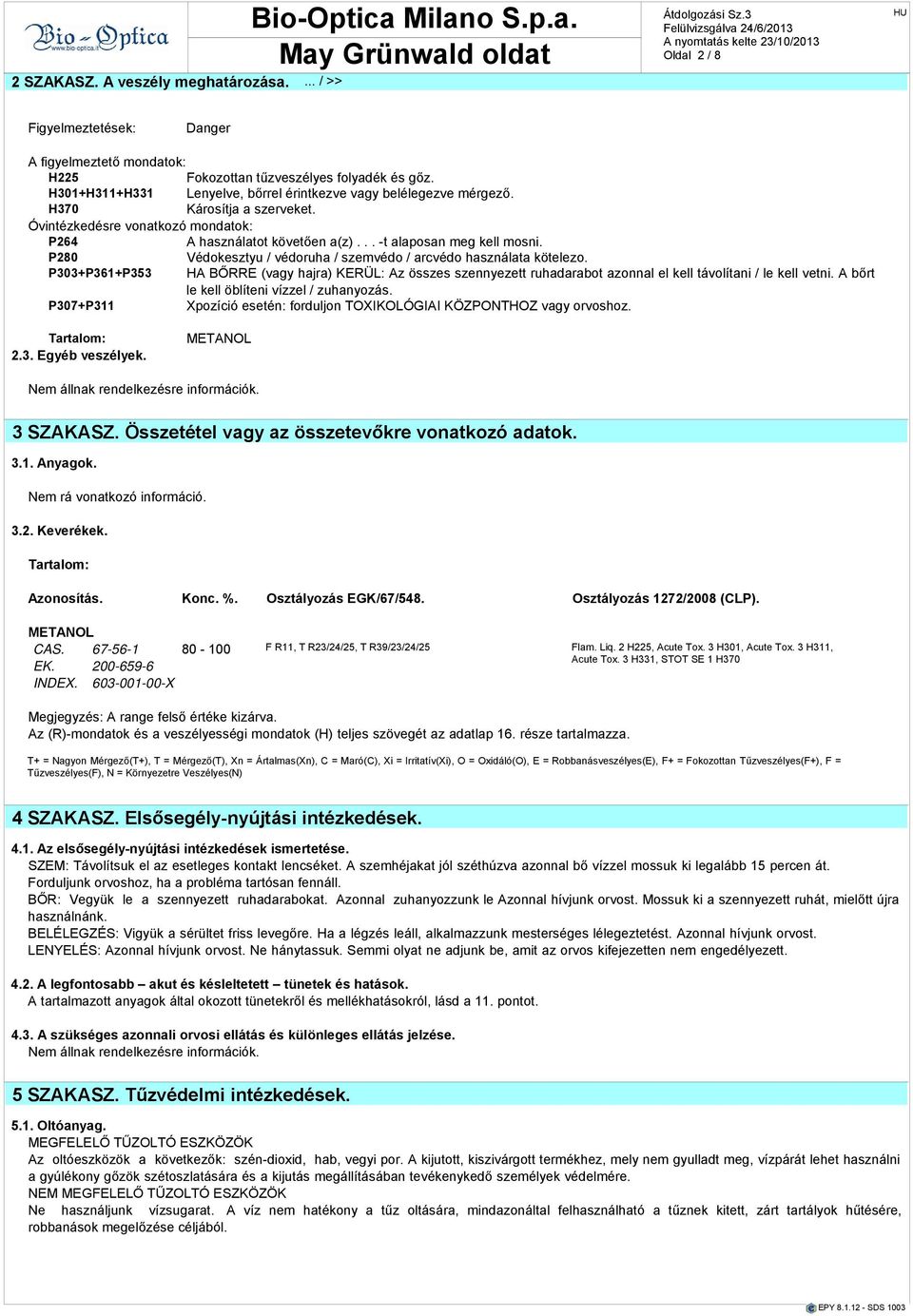 P280 Védokesztyu / védoruha / szemvédo / arcvédo használata kötelezo. P303+P361+P353 HA BŐRRE (vagy hajra) KERÜL: Az összes szennyezett ruhadarabot azonnal el kell távolítani / le kell vetni.