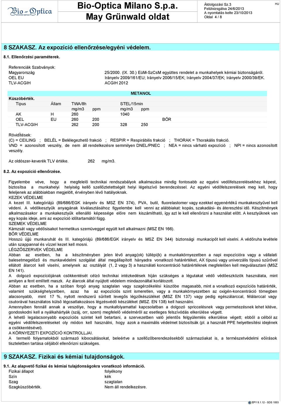 Típus Állam TWA/8h STEL/15min mg/m3 ppm mg/m3 ppm AK H 260 1040 OEL EU 260 200 BŐR TLV-ACGIH 262 200 328 250 RövidÍtek: (C) = CEILING ; BELÉL = Belélegezhető frakció ; RESPIR = Respirábilis frakció ;