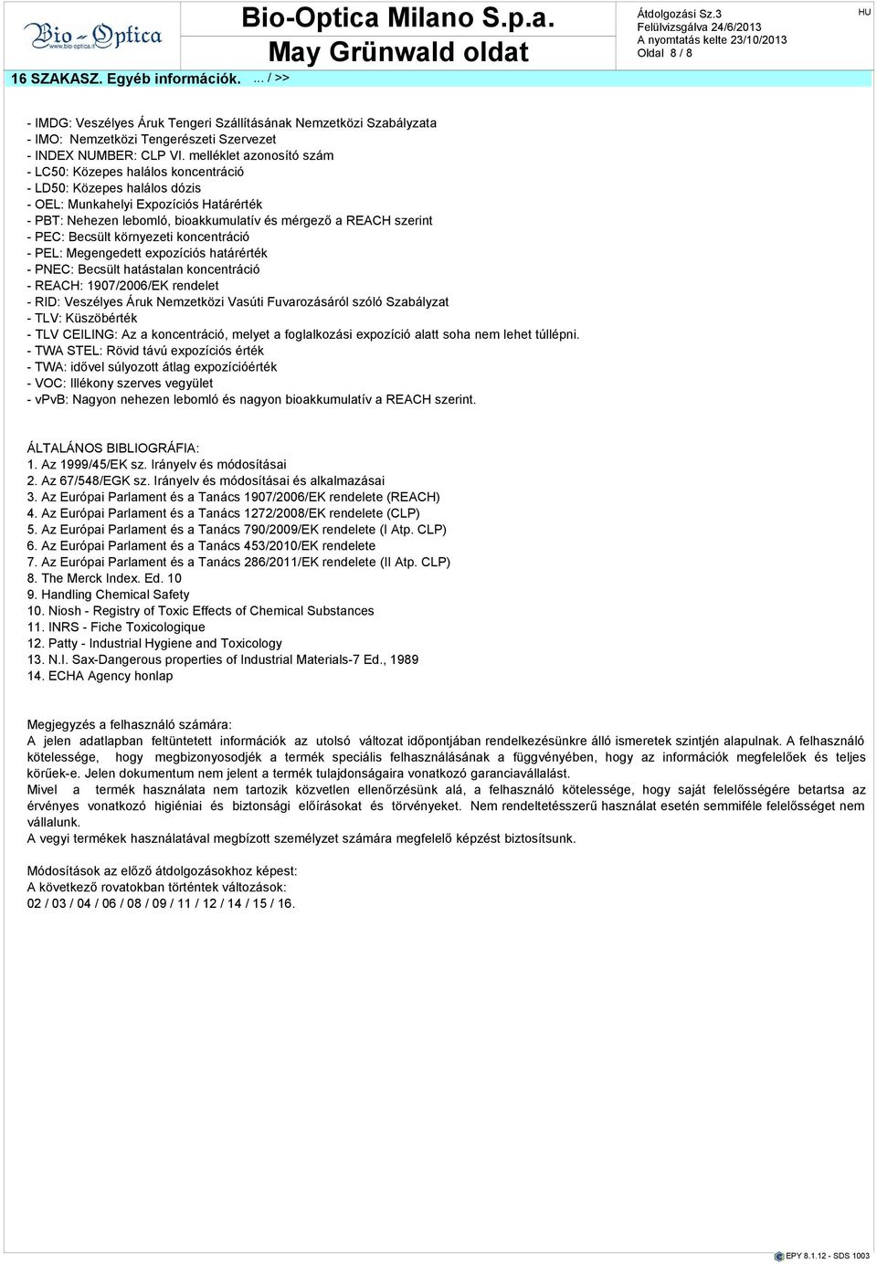 PEC: Becsült környezeti koncentráció - PEL: Megengedett expozíciós határérték - PNEC: Becsült hatástalan koncentráció - REACH: 1907/2006/EK rendelet - RID: Veszélyes Áruk Nemzetközi Vasúti