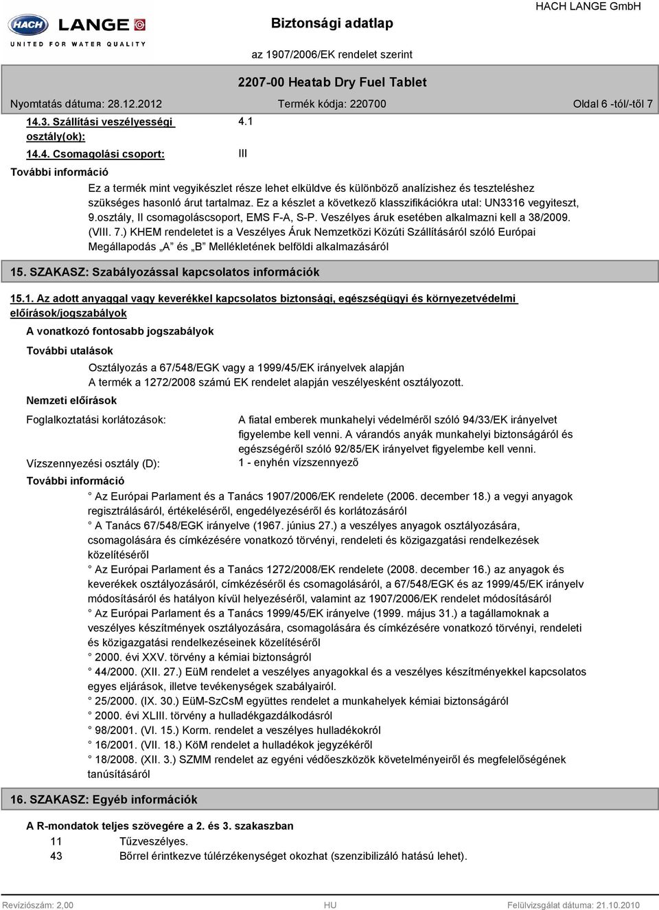 Ez a készlet a következő klasszifikációkra utal: UN3316 vegyiteszt, 9.osztály, II csomagoláscsoport, EMS F-A, S-P. Veszélyes áruk esetében alkalmazni kell a 38/2009. (VIII. 7.