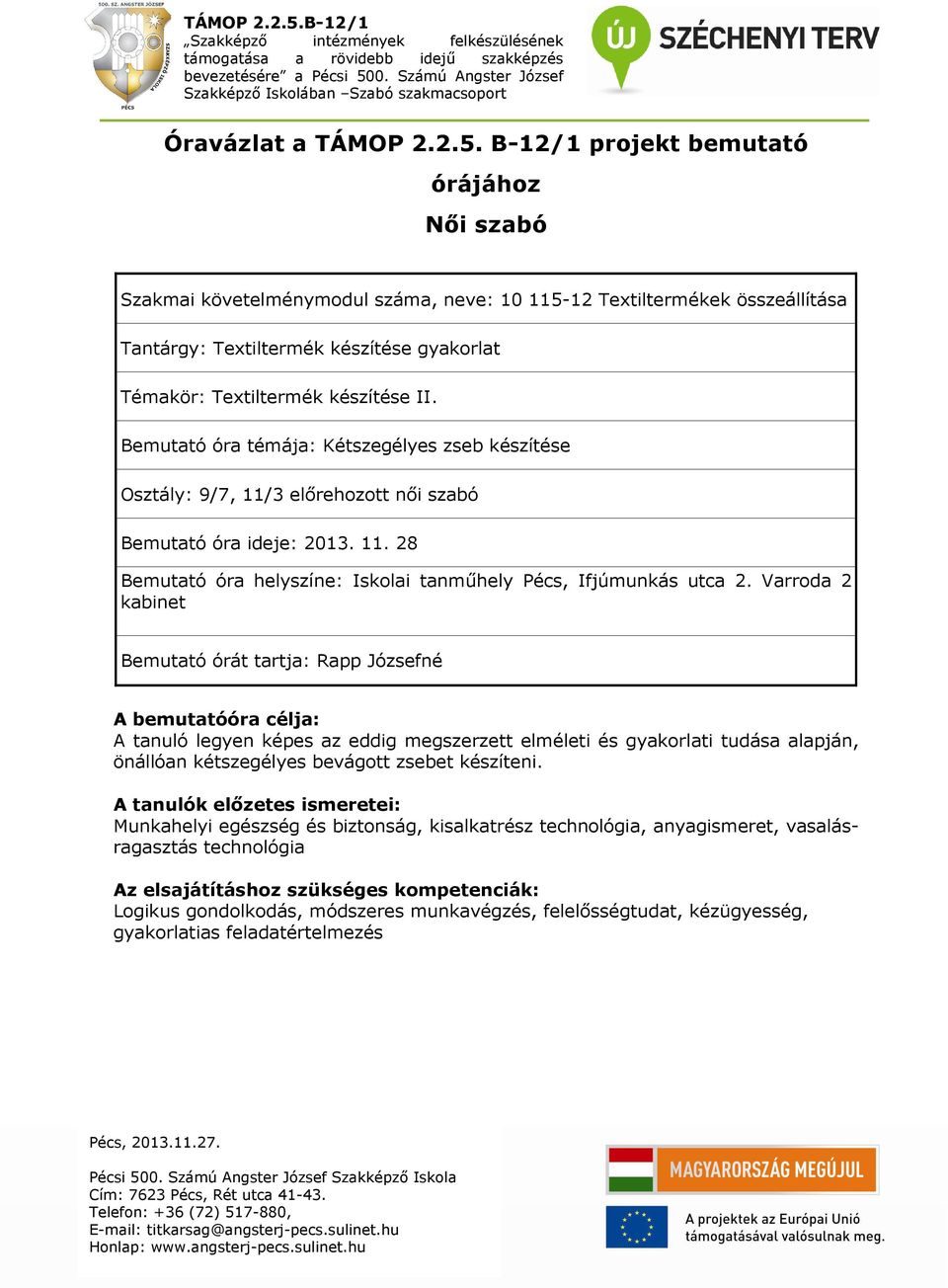 Bemutató óra témája: Kétszegélyes zseb készítése Osztály: 9/7, 11/3 előrehozott női szabó Bemutató óra ideje: 2013. 11. 28 Bemutató óra helyszíne: Iskolai tanműhely Pécs, Ifjúmunkás utca 2.