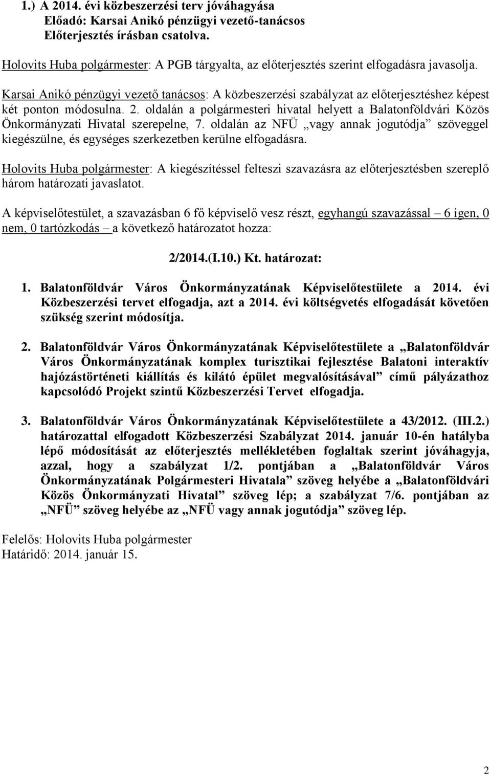 Holovits Huba polgármester: A kiegészítéssel felteszi szavazásra az előterjesztésben szereplő három határozati javaslatot. 2/2014.(I.10.) Kt. határozat: 1.