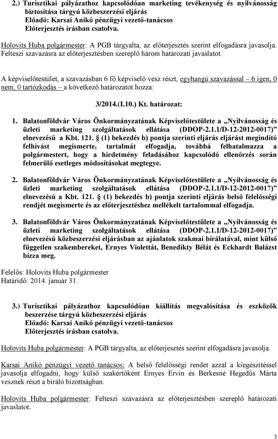 (1) bekezdés b) pontja szerinti eljárás eljárást megindító felhívást megismerte, tartalmát elfogadja, továbbá felhatalmazza a polgármestert, hogy a hirdetmény feladásához kapcsolódó ellenőrzés során