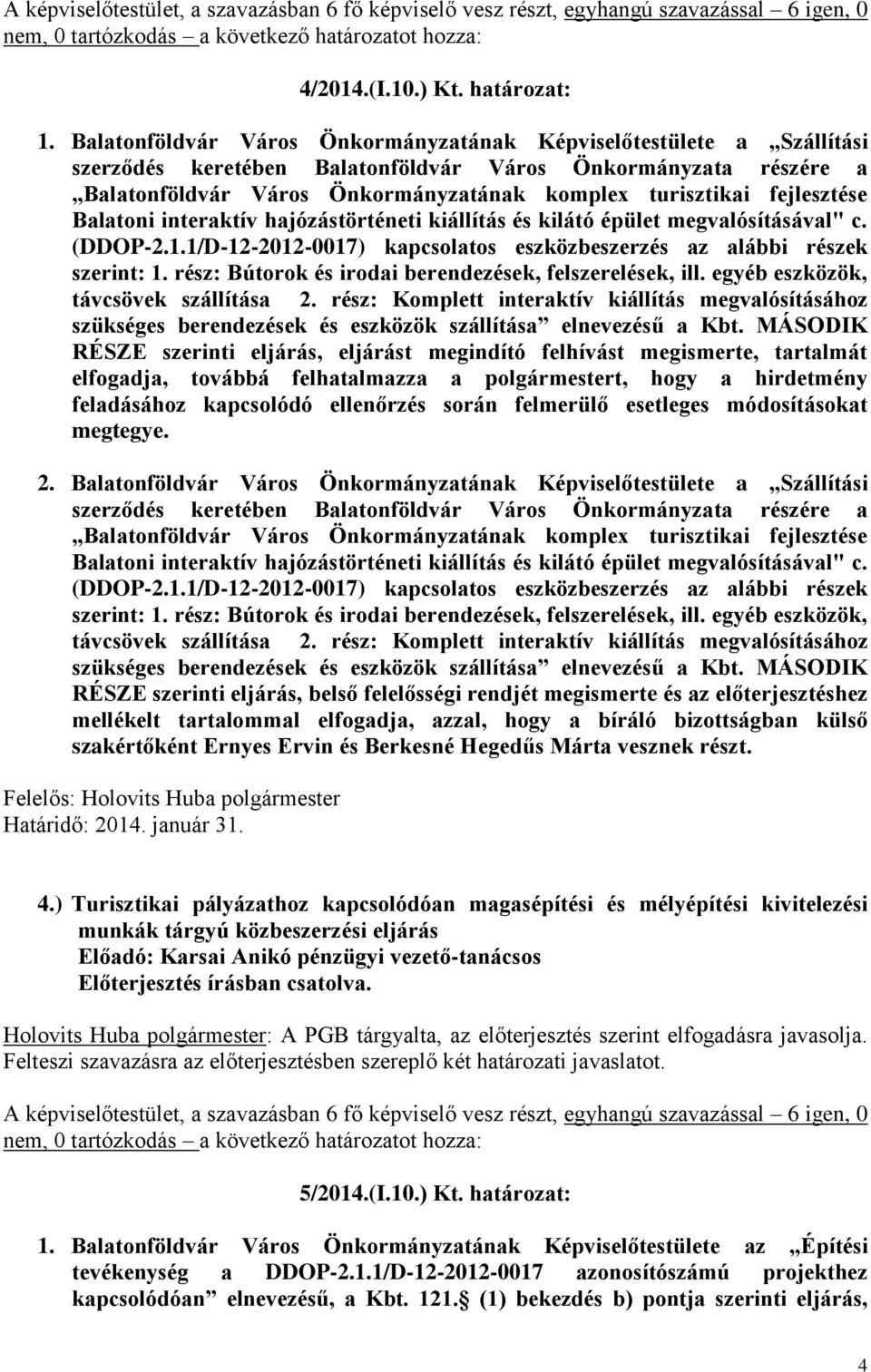 fejlesztése Balatoni interaktív hajózástörténeti kiállítás és kilátó épület megvalósításával" c. (DDOP-2.1.1/D-12-2012-0017) kapcsolatos eszközbeszerzés az alábbi részek szerint: 1.