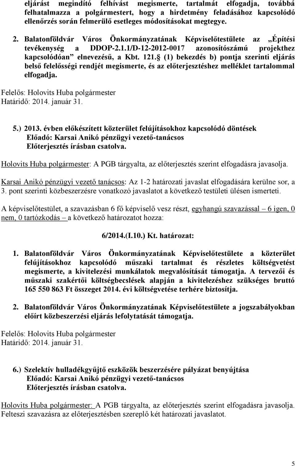 (1) bekezdés b) pontja szerinti eljárás belső felelősségi rendjét megismerte, és az előterjesztéshez melléklet tartalommal elfogadja. 5.) 2013.