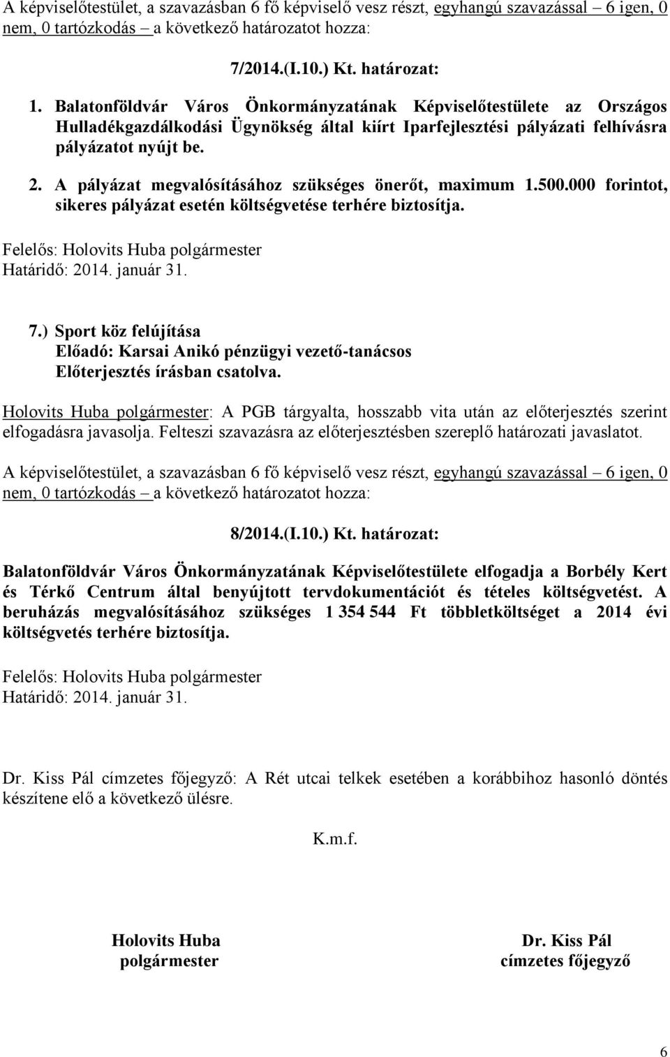 A pályázat megvalósításához szükséges önerőt, maximum 1.500.000 forintot, sikeres pályázat esetén költségvetése terhére biztosítja. 7.