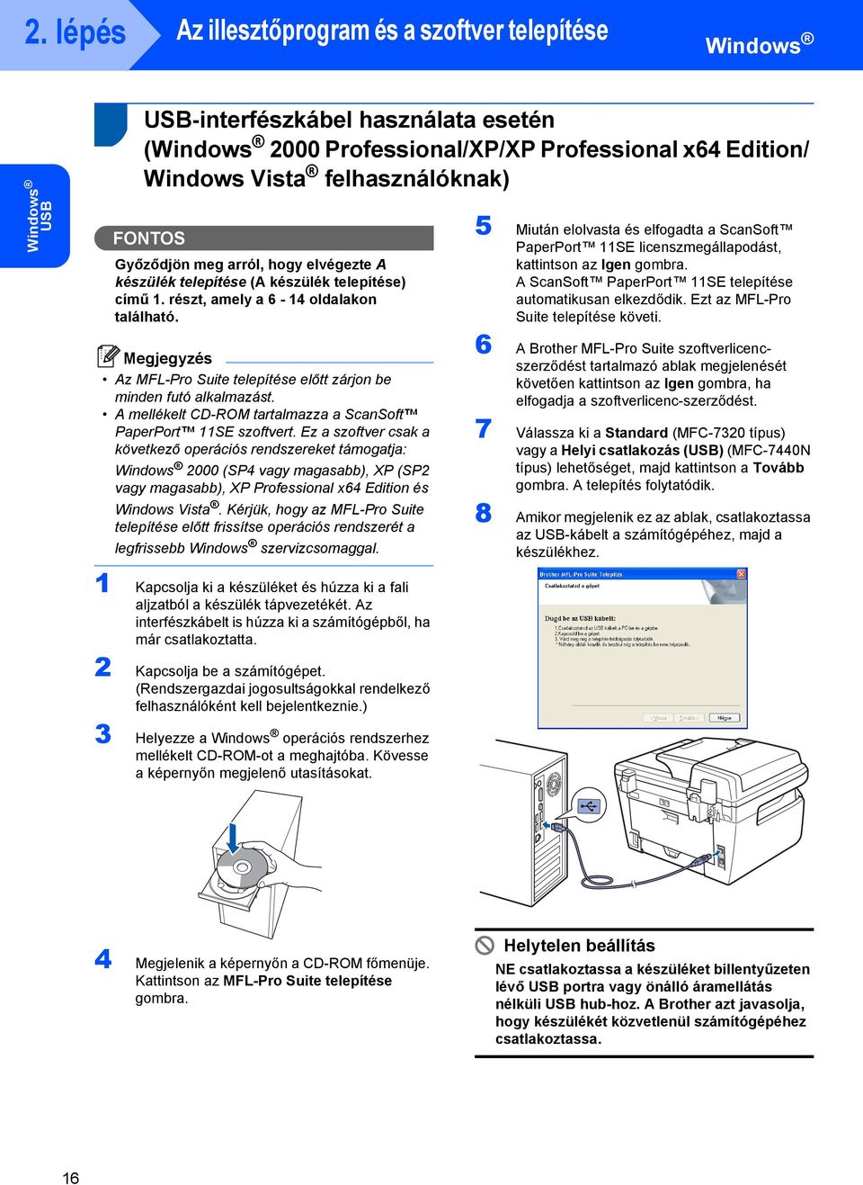 Az MFL-Pro Suite telepítése előtt zárjon be minden futó alkalmazást. A mellékelt CD-ROM tartalmazza a ScanSoft PaperPort 11SE szoftvert.