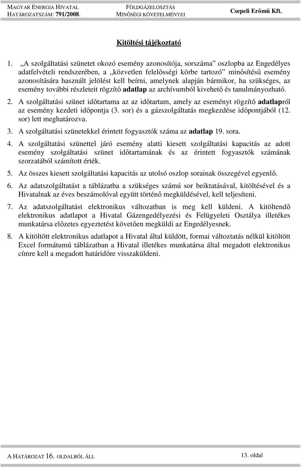 jelölést kell beírni, amelynek alapján bármikor, ha szükséges, az esemény további részleteit rögzítı adatlap az archívumból kivehetı és tanulmányozható. 2.