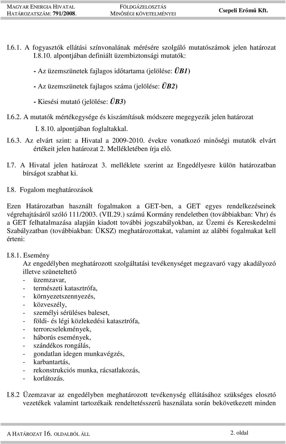 - Kiesési mutató (jelölése: ÜB3) I.6.2. A mutatók mértékegysége és kiszámításuk módszere megegyezik jelen határozat I. 8.10. alpontjában foglaltakkal. I.6.3. Az elvárt szint: a Hivatal a 2009-2010.