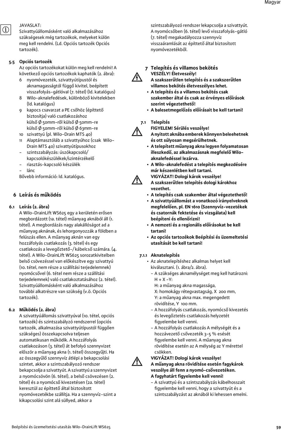 ábra): 6 nyomóvezeték, szivattyútípustól és aknamagasságtól függ kivitel, beépített visszafolyás-gátlóval (7. tétel) (ld. katalógus) 8 Wilo-aknalefedések, különböz kivitelekben (ld.