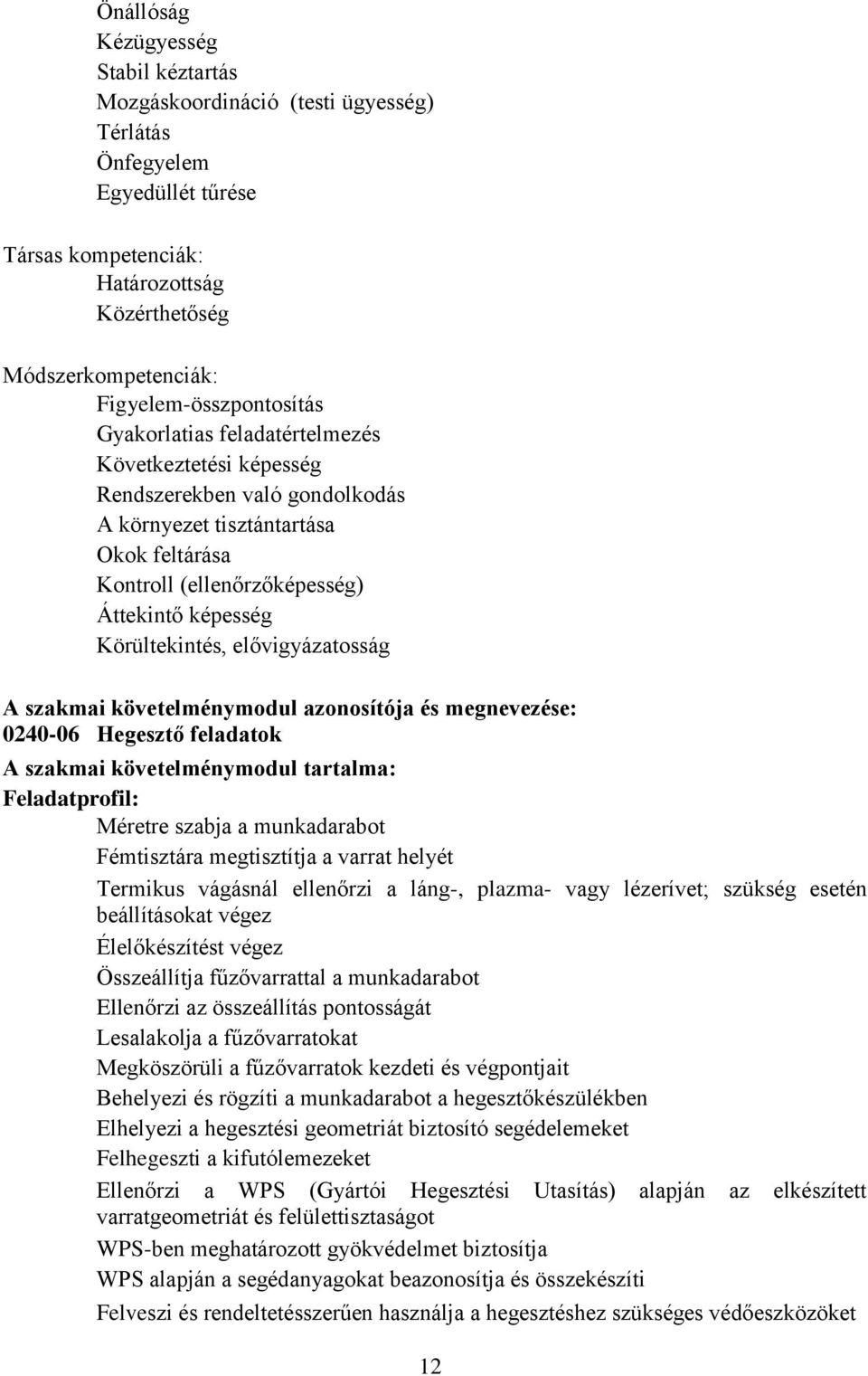 Körültekintés, elővigyázatosság A szakmai követelménymodul azonosítója és megnevezése: 0240-06 Hegesztő feladatok A szakmai követelménymodul tartalma: Feladatprofil: Méretre szabja a munkadarabot