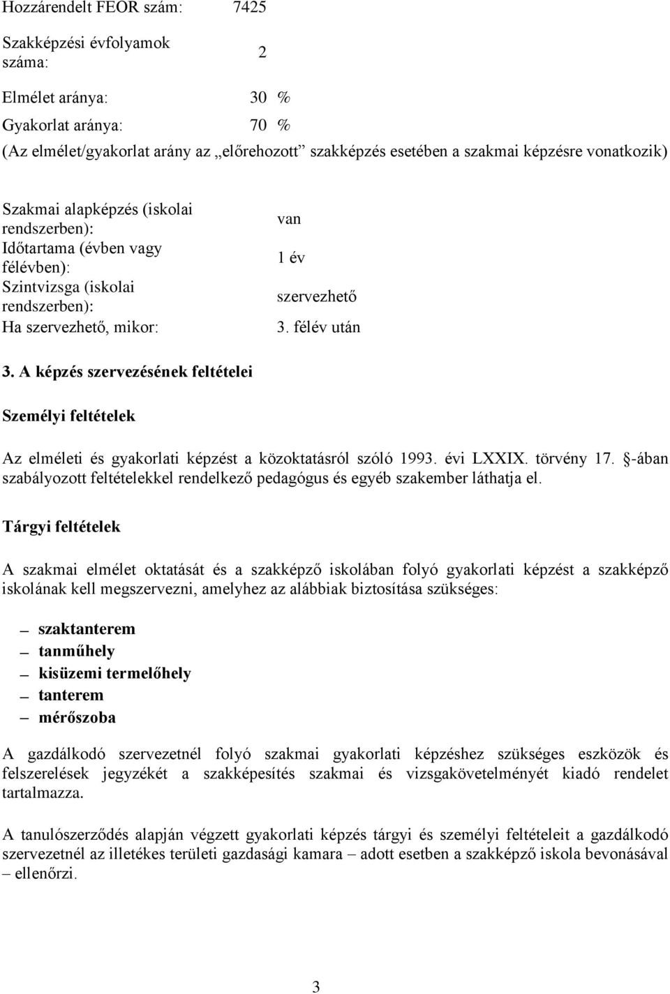 A képzés szervezésének feltételei Személyi feltételek Az elméleti és gyakorlati képzést a közoktatásról szóló 1993. évi LXXIX. törvény 17.