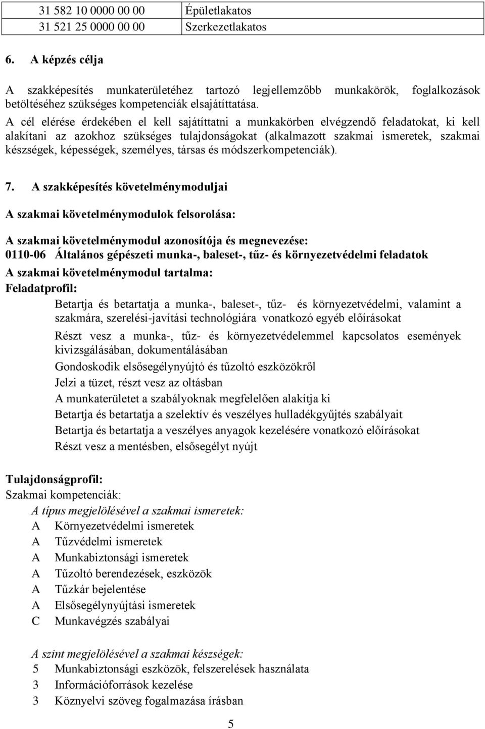 A cél elérése érdekében el kell sajátíttatni a munkakörben elvégzendő feladatokat, ki kell alakítani az azokhoz szükséges tulajdonságokat (alkalmazott szakmai ismeretek, szakmai készségek,