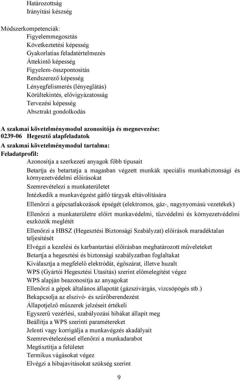 követelménymodul tartalma: Feladatprofil: Azonosítja a szerkezeti anyagok főbb típusait Betartja és betartatja a magasban végzett munkák speciális munkabiztonsági és környezetvédelmi előírásokat