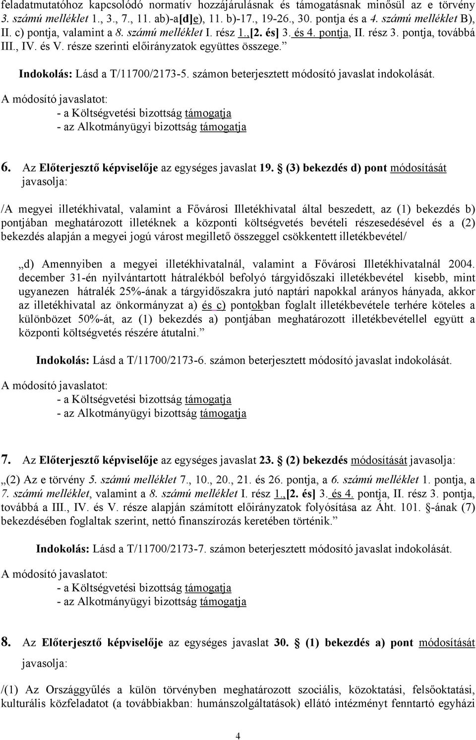 Indokolás: Lásd a T/11700/2173-5. számon beterjesztett módosító javaslat indokolását. 6. Az Előterjesztő képviselője az egységes javaslat 19.