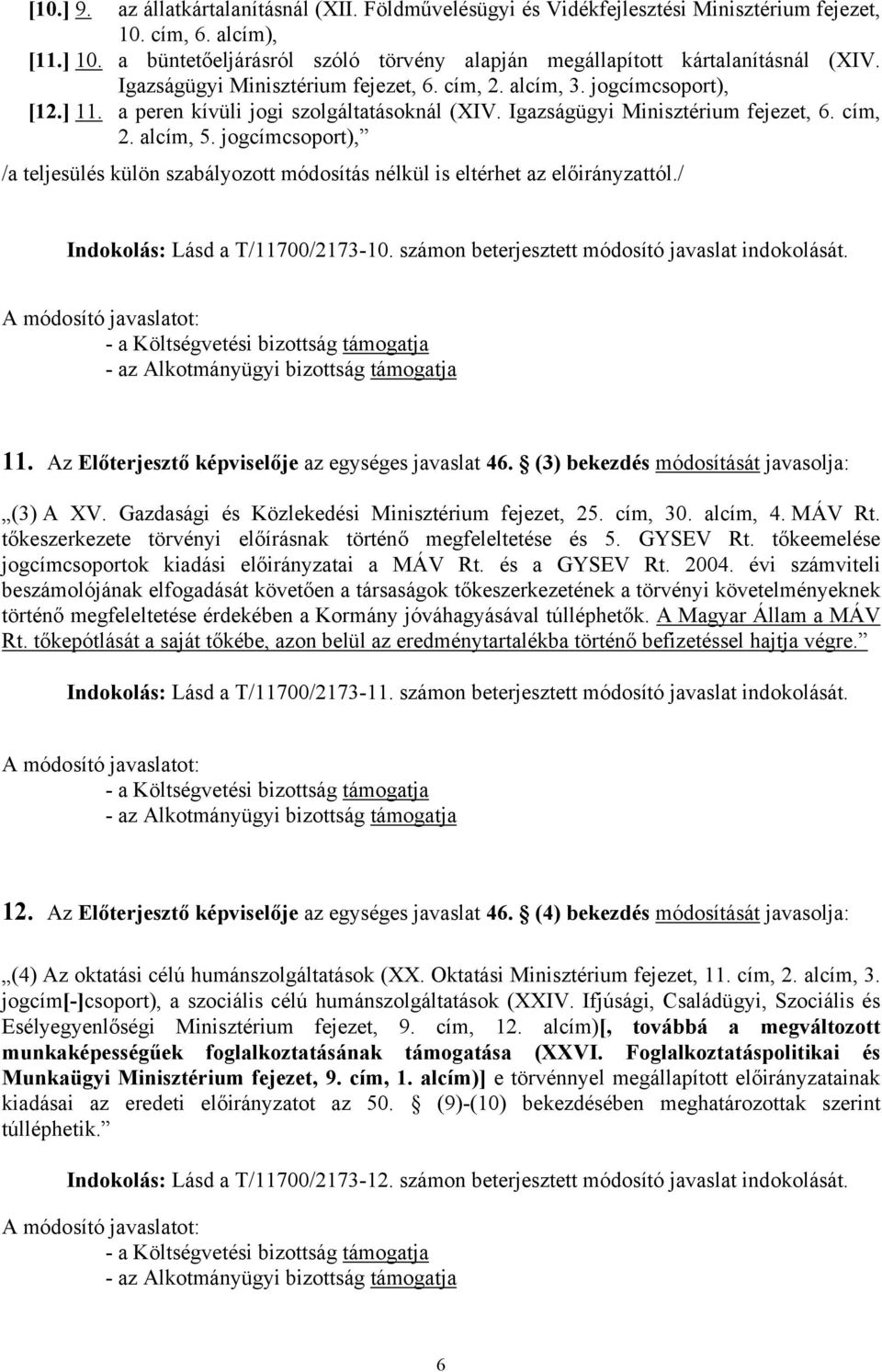 a peren kívüli jogi szolgáltatásoknál (XIV. Igazságügyi Minisztérium fejezet, 6. cím, 2. alcím, 5. jogcímcsoport), /a teljesülés külön szabályozott módosítás nélkül is eltérhet az előirányzattól.