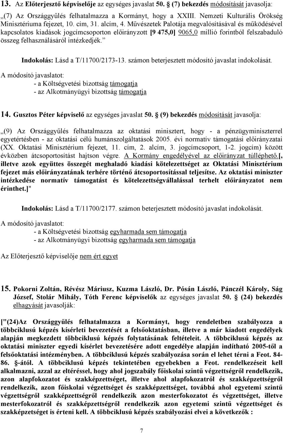 Művészetek Palotája megvalósításával és működésével kapcsolatos kiadások jogcímcsoporton előirányzott [9 475,0] 9065,0 millió forintból felszabaduló összeg felhasználásáról intézkedjék.