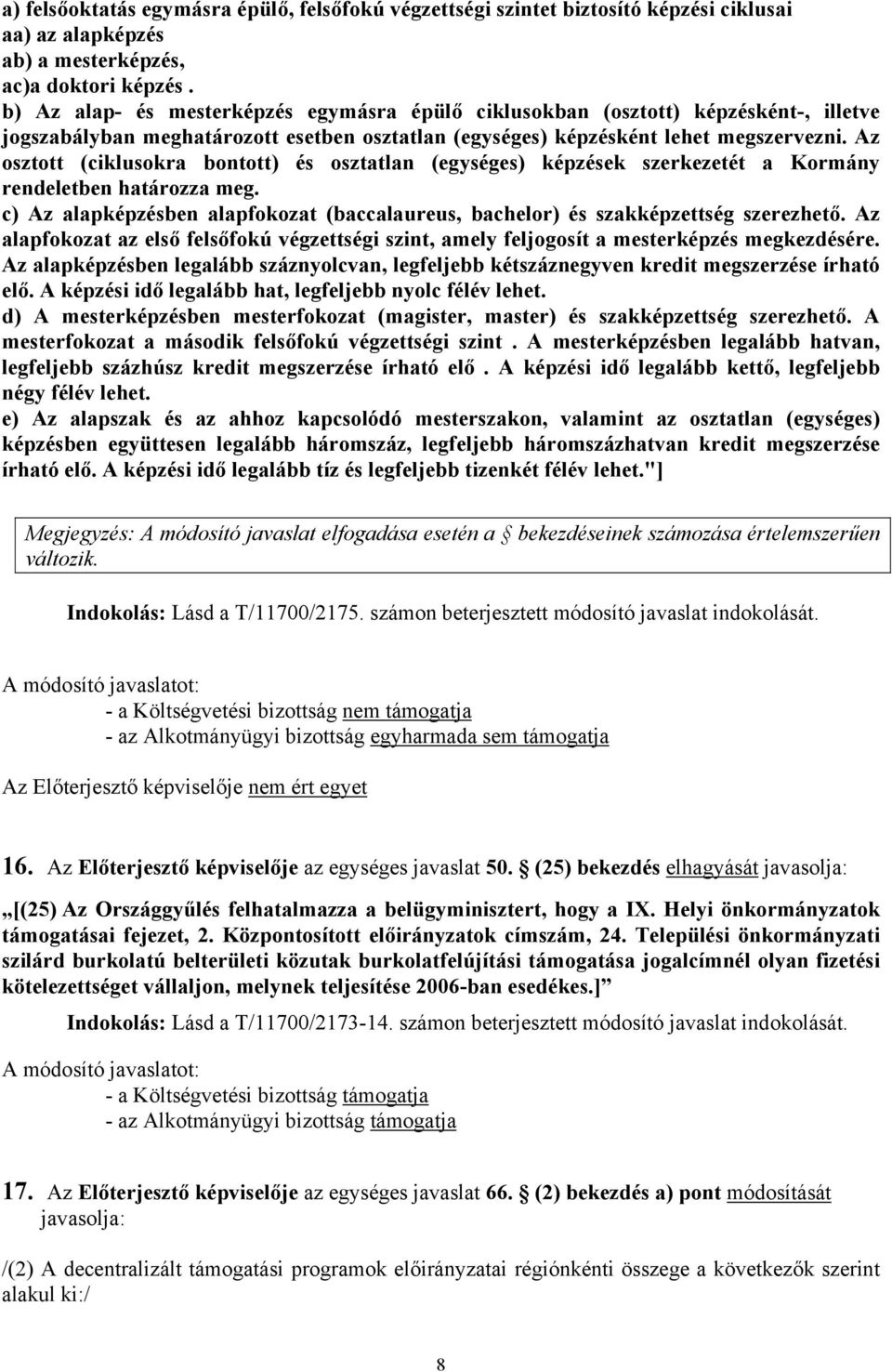 Az osztott (ciklusokra bontott) és osztatlan (egységes) képzések szerkezetét a Kormány rendeletben határozza meg. c) Az alapképzésben alapfokozat (baccalaureus, bachelor) és szakképzettség szerezhető.