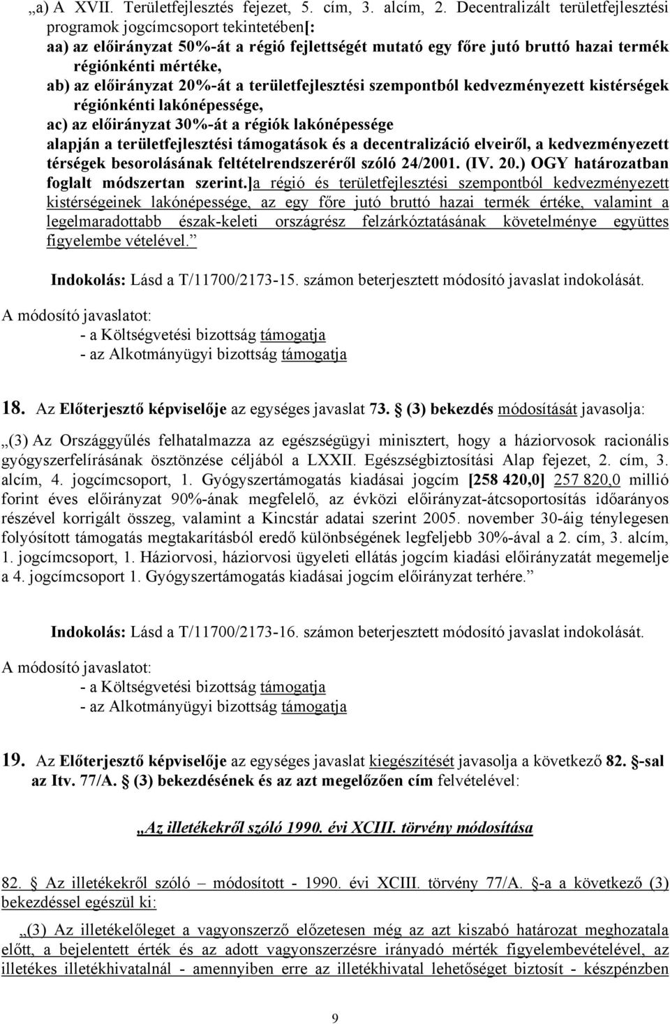 előirányzat 20%-át a területfejlesztési szempontból kedvezményezett kistérségek régiónkénti lakónépessége, ac) az előirányzat 30%-át a régiók lakónépessége alapján a területfejlesztési támogatások és