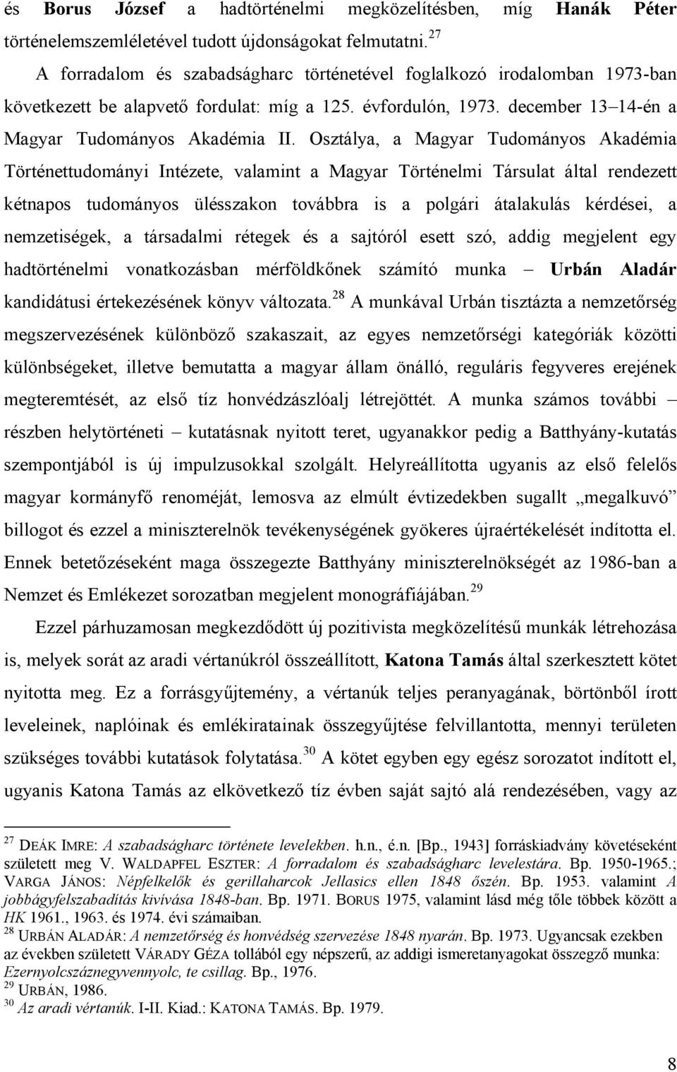 Osztálya, a Magyar Tudományos Akadémia Történettudományi Intézete, valamint a Magyar Történelmi Társulat által rendezett kétnapos tudományos ülésszakon továbbra is a polgári átalakulás kérdései, a
