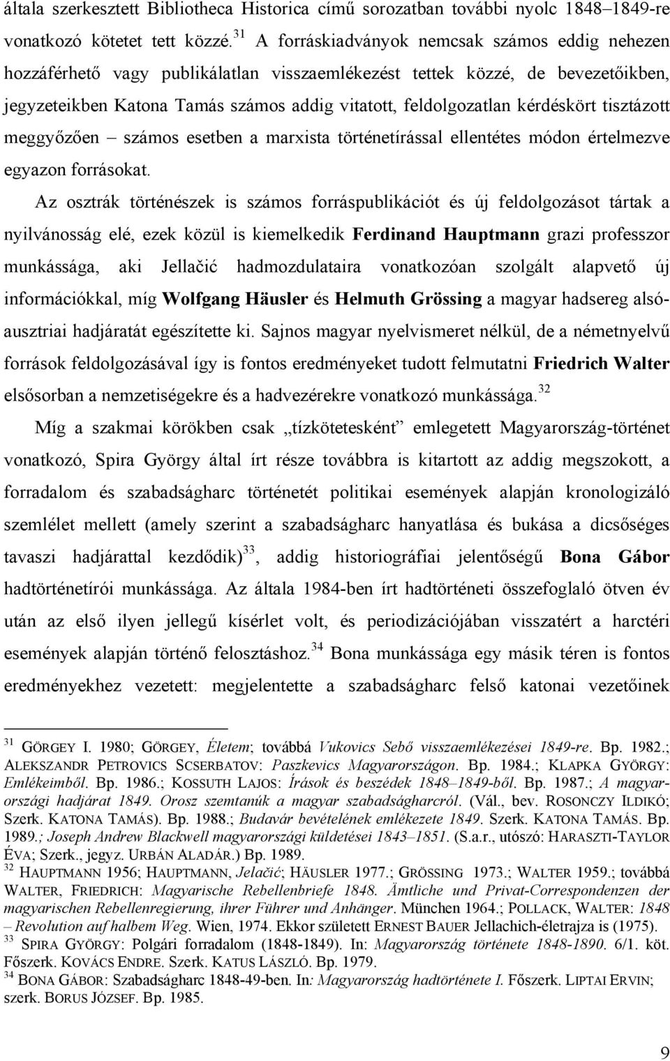 kérdéskört tisztázott meggyőzően számos esetben a marxista történetírással ellentétes módon értelmezve egyazon forrásokat.