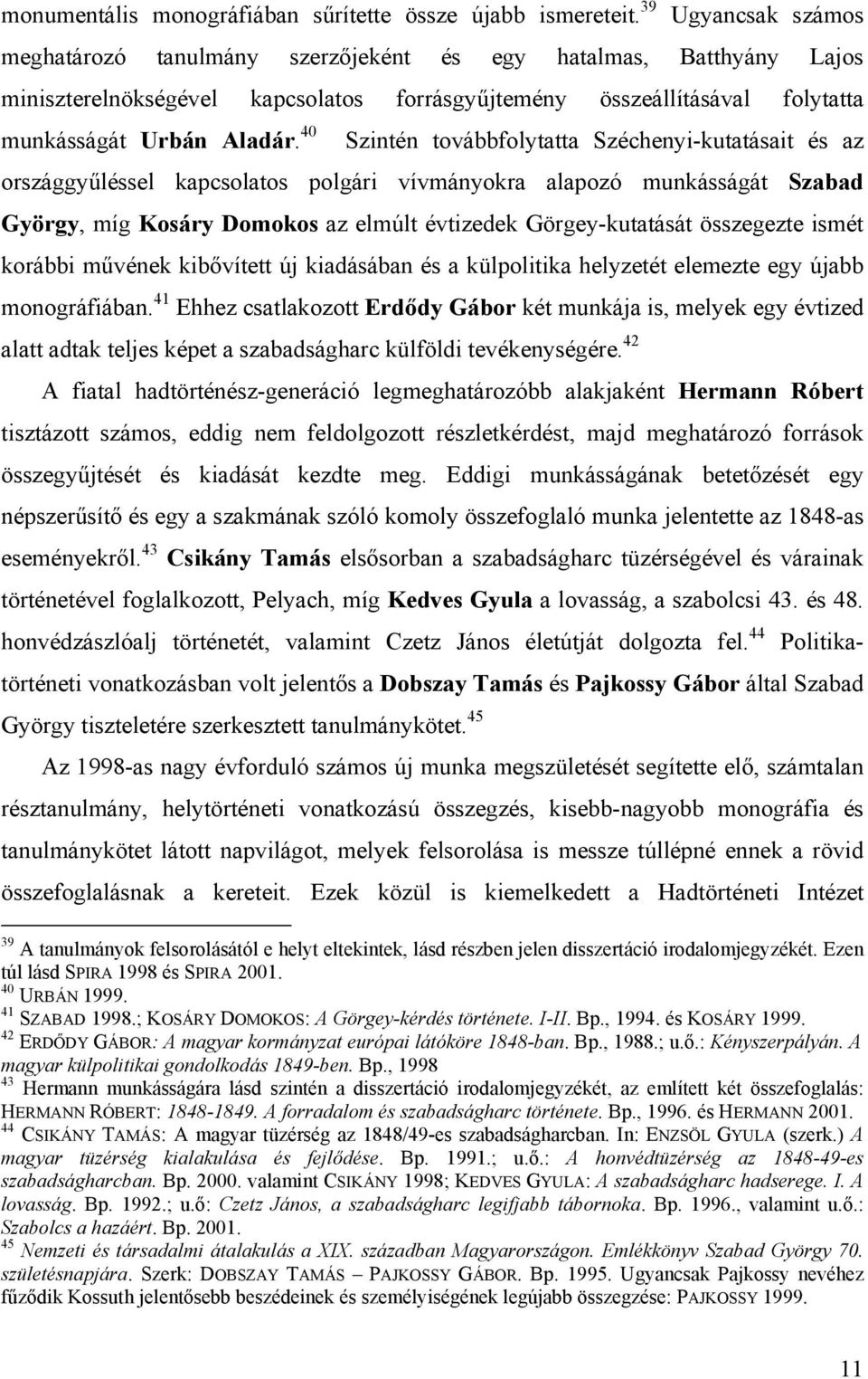 40 Szintén továbbfolytatta Széchenyi-kutatásait és az országgyűléssel kapcsolatos polgári vívmányokra alapozó munkásságát Szabad György, míg Kosáry Domokos az elmúlt évtizedek Görgey-kutatását